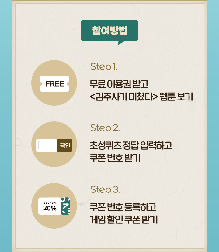 참여방법 step1 무료 이용권 받고 김주사가 미쳤다 웹툰보기, step2 초성퀴즈 정답 입력하고 쿠폰 번호 받기, step3 쿠폰 번호 등록하고 게임 할인 쿠폰 받기