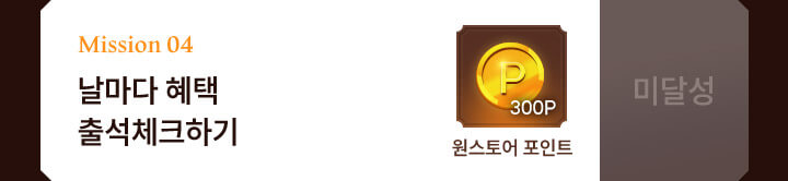 mission 04 날마다 혜택 출석체크하기 : 원스토어 포인트 300P - 미달성