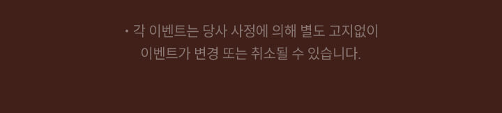 각 이벤트는 당사 사정에 의해 별도 고지없이 이벤트가 변경 또는 취소될 수 있습니다.