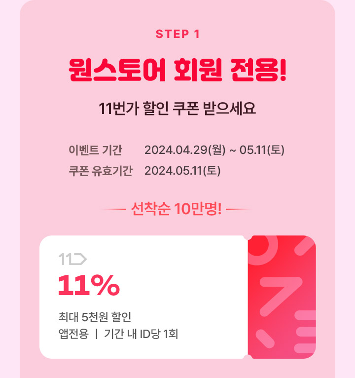 스탭1 원스토어 회원 전용! 11번가 할인 쿠폰 받으세요 이벤트기간 2024.04.29~05.11, 쿠폰 유효기간 2024.05.11 11% 최대 5천원 할인 앱전용 기간 내 id당 1회