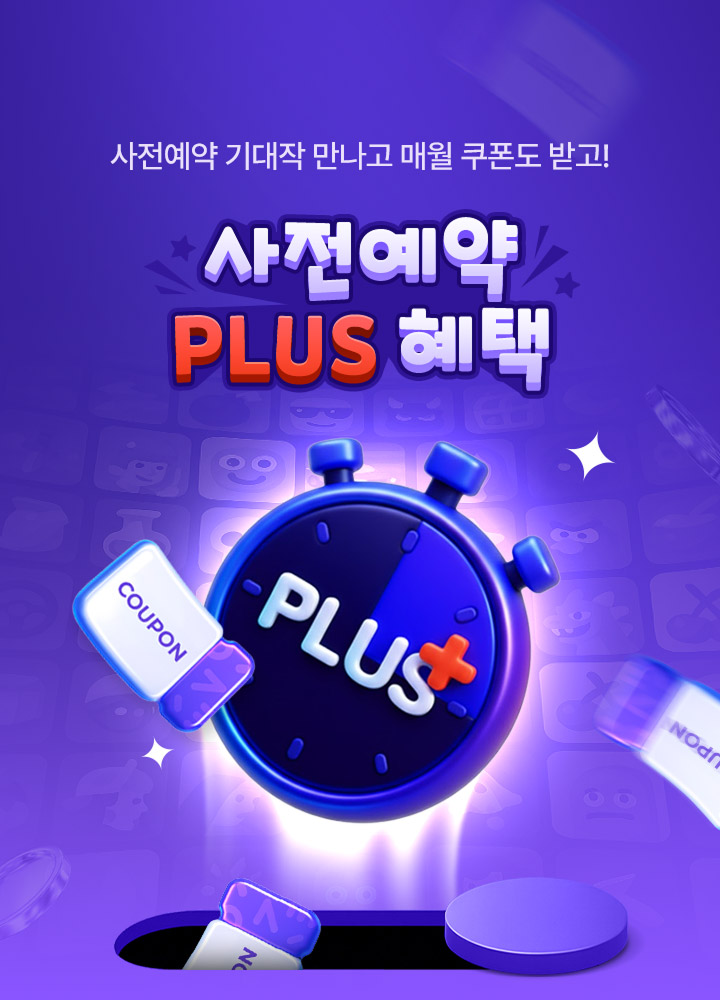 사전예약 기대작 만나고 매월 쿠폰도 받고! 사전예약 PLUS 혜택