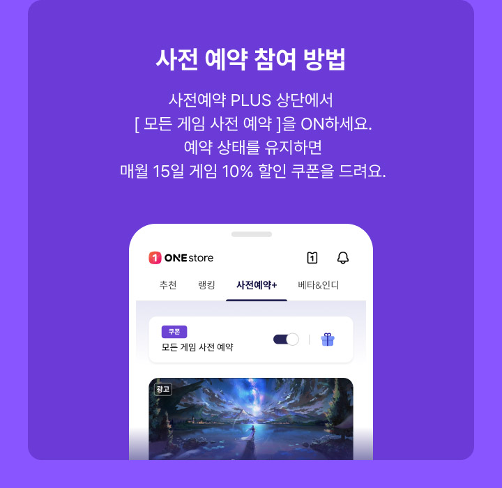 사전 예약 참여 방법, 사전예약 PLUS 상단에서 모든 게임 사전 예약을 ON하세요. 예약 상태를 유지하면 매월 15일 게임 10% 할인 쿠폰을 드려요.